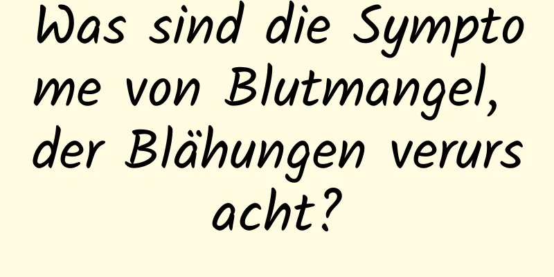 Was sind die Symptome von Blutmangel, der Blähungen verursacht?