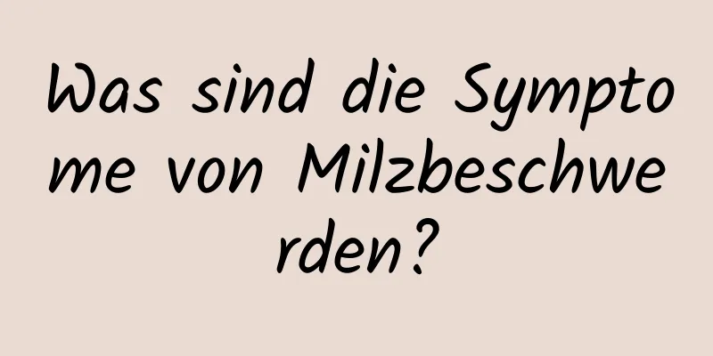 Was sind die Symptome von Milzbeschwerden?