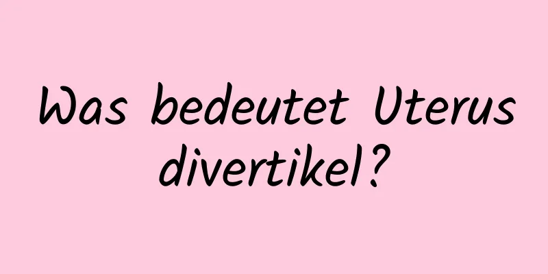 Was bedeutet Uterusdivertikel?