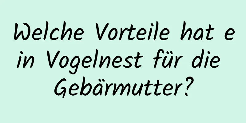 Welche Vorteile hat ein Vogelnest für die Gebärmutter?