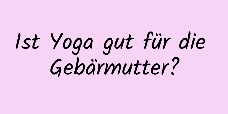 Ist Yoga gut für die Gebärmutter?