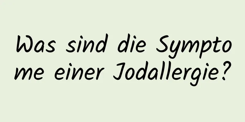 Was sind die Symptome einer Jodallergie?