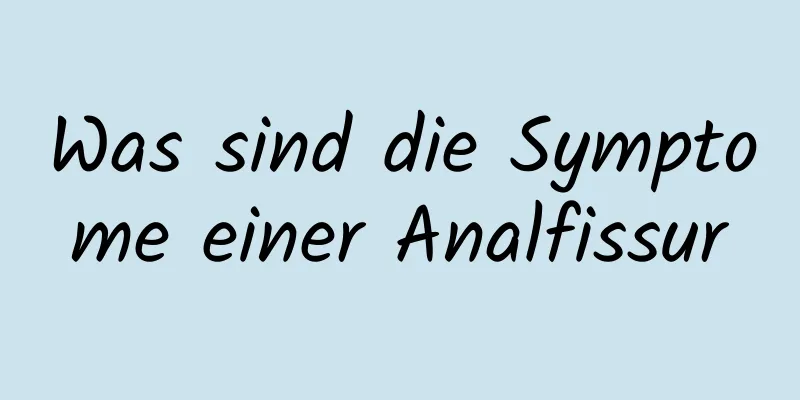 Was sind die Symptome einer Analfissur