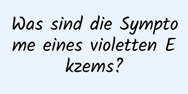 Was sind die Symptome eines violetten Ekzems?