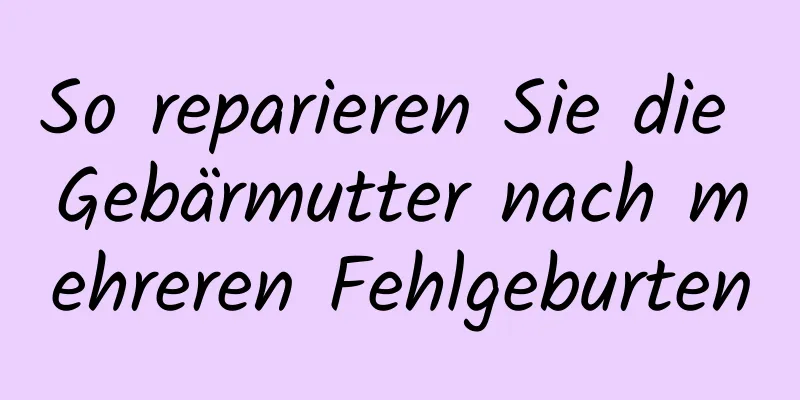 So reparieren Sie die Gebärmutter nach mehreren Fehlgeburten