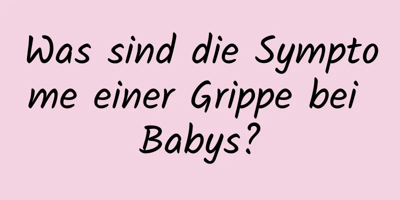 Was sind die Symptome einer Grippe bei Babys?