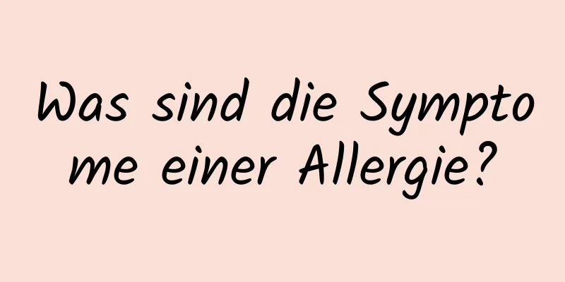 Was sind die Symptome einer Allergie?