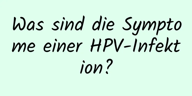 Was sind die Symptome einer HPV-Infektion?