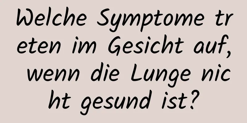 Welche Symptome treten im Gesicht auf, wenn die Lunge nicht gesund ist?