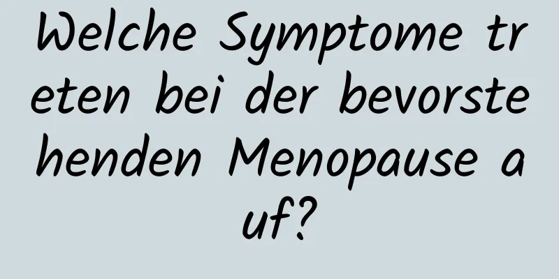 Welche Symptome treten bei der bevorstehenden Menopause auf?