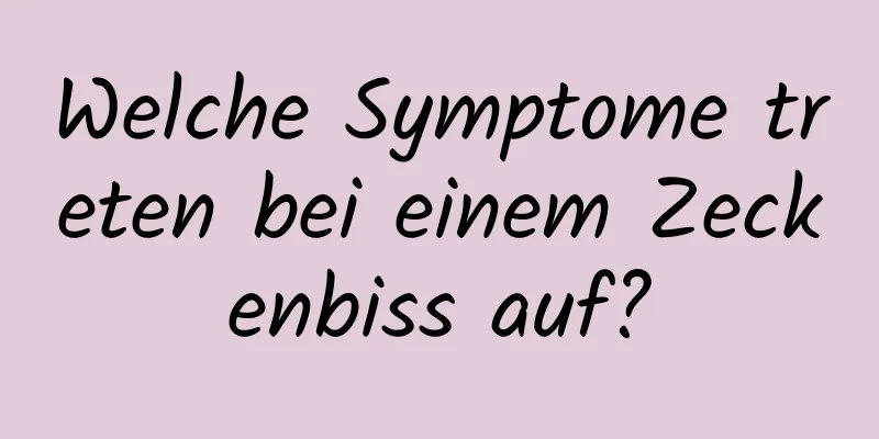 Welche Symptome treten bei einem Zeckenbiss auf?