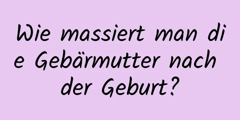 Wie massiert man die Gebärmutter nach der Geburt?