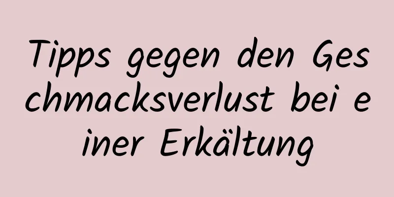 Tipps gegen den Geschmacksverlust bei einer Erkältung