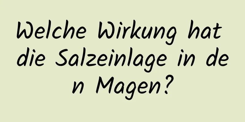 Welche Wirkung hat die Salzeinlage in den Magen?