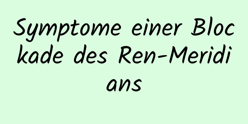 Symptome einer Blockade des Ren-Meridians