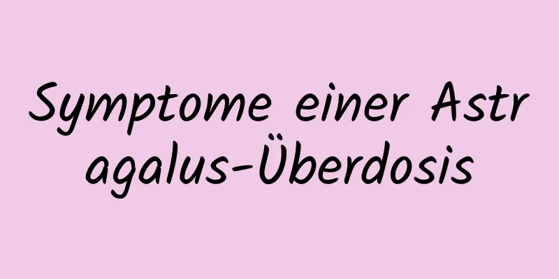 Symptome einer Astragalus-Überdosis