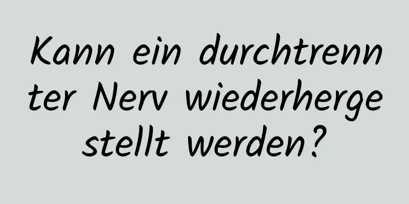 Kann ein durchtrennter Nerv wiederhergestellt werden?