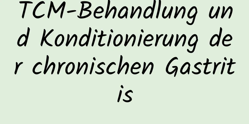 TCM-Behandlung und Konditionierung der chronischen Gastritis