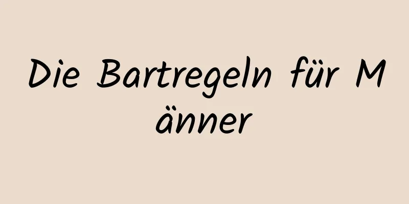 Die Bartregeln für Männer