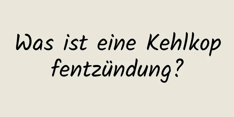 Was ist eine Kehlkopfentzündung?