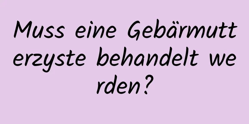 Muss eine Gebärmutterzyste behandelt werden?