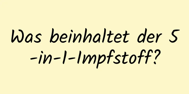 Was beinhaltet der 5-in-1-Impfstoff?