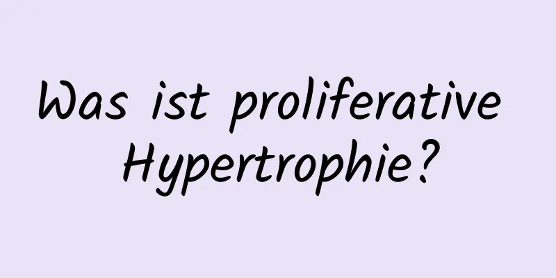 Was ist proliferative Hypertrophie?