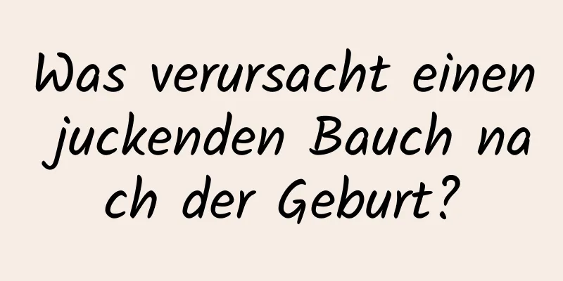 Was verursacht einen juckenden Bauch nach der Geburt?