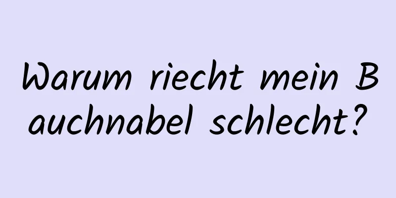 Warum riecht mein Bauchnabel schlecht?