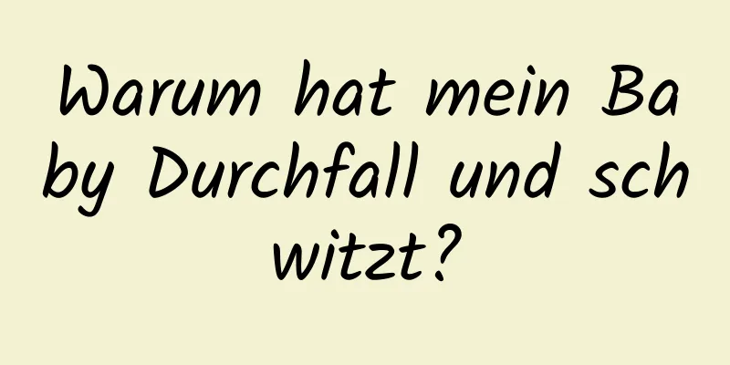 Warum hat mein Baby Durchfall und schwitzt?