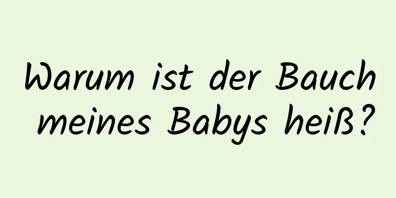 Warum ist der Bauch meines Babys heiß?