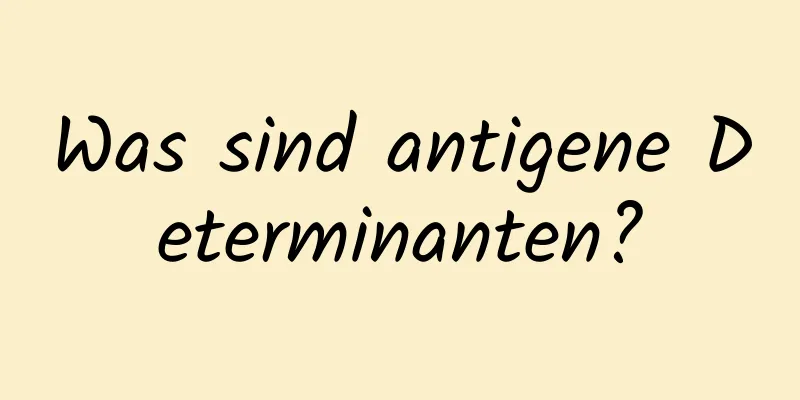 Was sind antigene Determinanten?