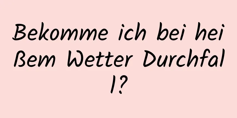 Bekomme ich bei heißem Wetter Durchfall?