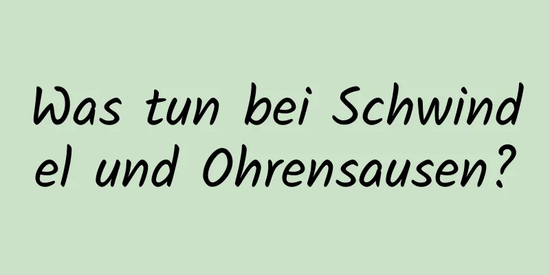 Was tun bei Schwindel und Ohrensausen?