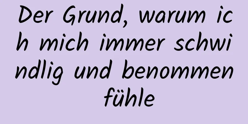 Der Grund, warum ich mich immer schwindlig und benommen fühle