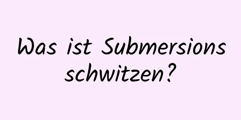 Was ist Submersionsschwitzen?