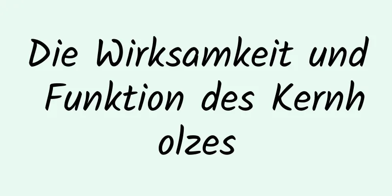 Die Wirksamkeit und Funktion des Kernholzes