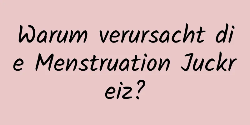 Warum verursacht die Menstruation Juckreiz?