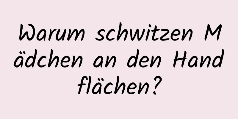 Warum schwitzen Mädchen an den Handflächen?