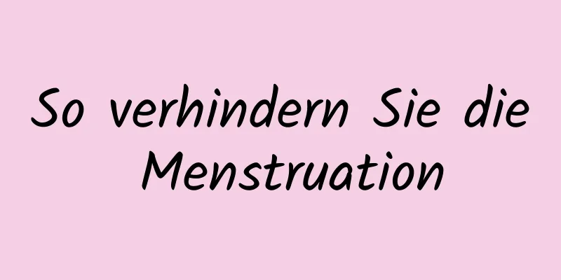 So verhindern Sie die Menstruation