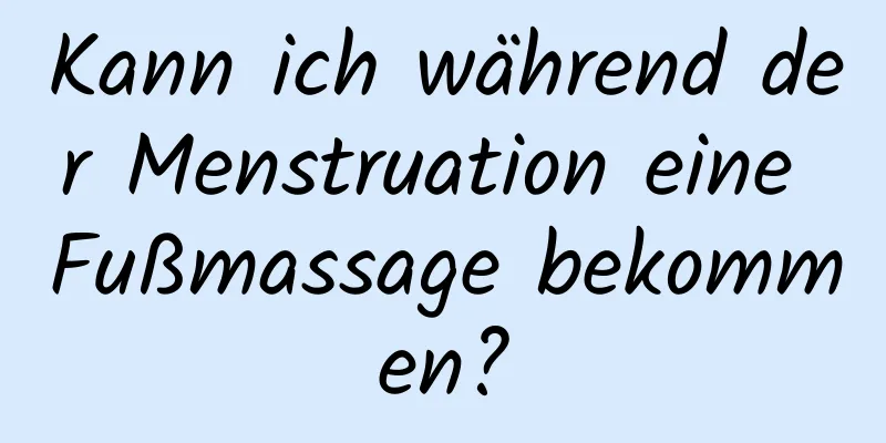 Kann ich während der Menstruation eine Fußmassage bekommen?