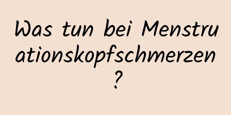 Was tun bei Menstruationskopfschmerzen?