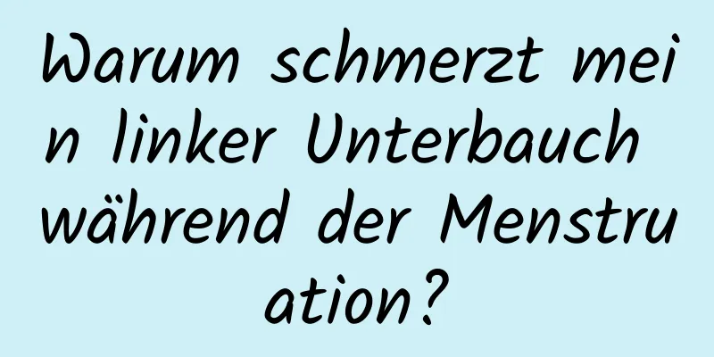 Warum schmerzt mein linker Unterbauch während der Menstruation?