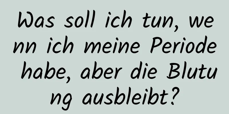 Was soll ich tun, wenn ich meine Periode habe, aber die Blutung ausbleibt?