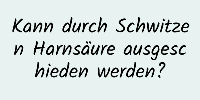 Kann durch Schwitzen Harnsäure ausgeschieden werden?