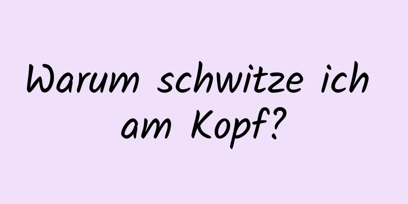 Warum schwitze ich am Kopf?