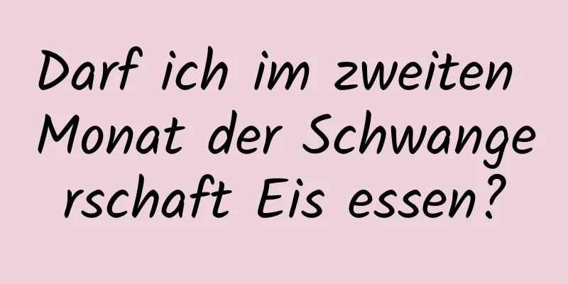 Darf ich im zweiten Monat der Schwangerschaft Eis essen?