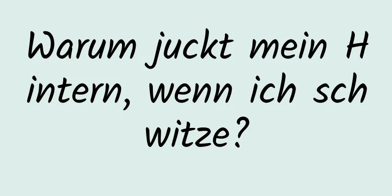 Warum juckt mein Hintern, wenn ich schwitze?