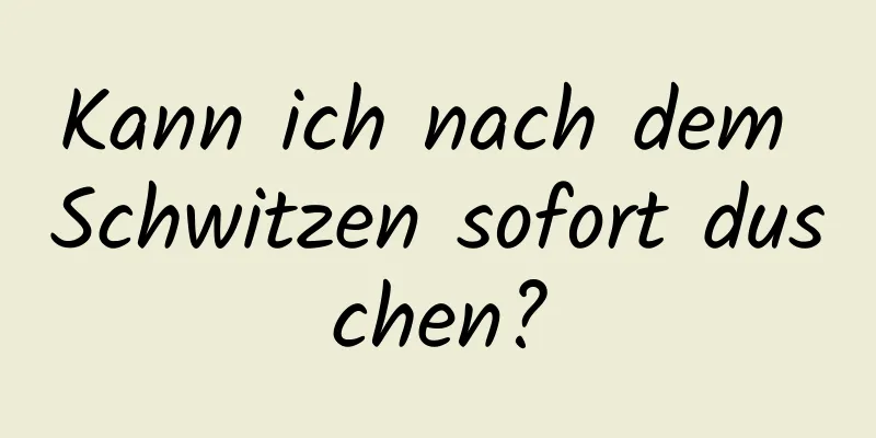 Kann ich nach dem Schwitzen sofort duschen?