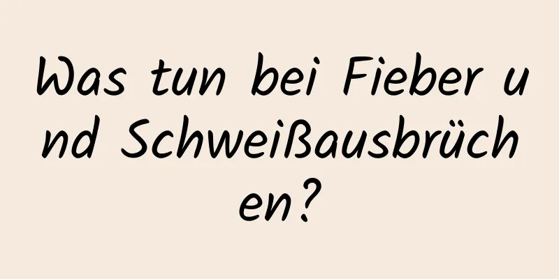 Was tun bei Fieber und Schweißausbrüchen?